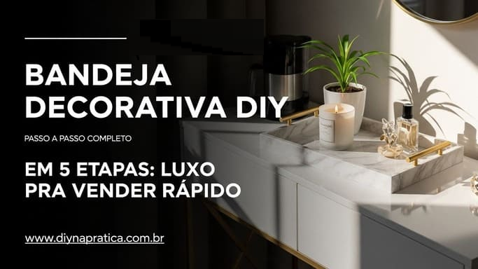Bandeja decorativa DIY em 5 etapas: luxo pra vender rápido